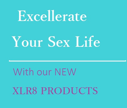 Excellerate your Sex Life with our XLR8 Products